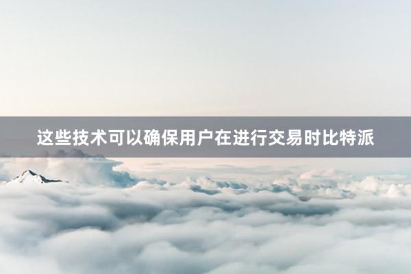 这些技术可以确保用户在进行交易时比特派