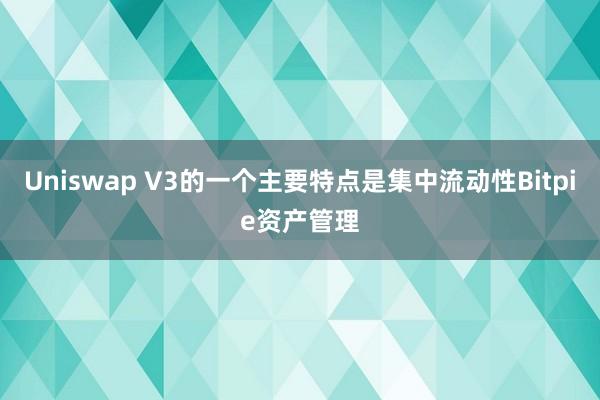 Uniswap V3的一个主要特点是集中流动性Bitpie资产管理